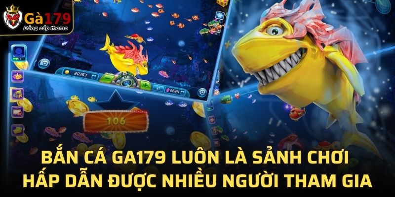 Bắn cá GA179 luôn là sảnh chơi hấp dẫn được nhiều người tham gia