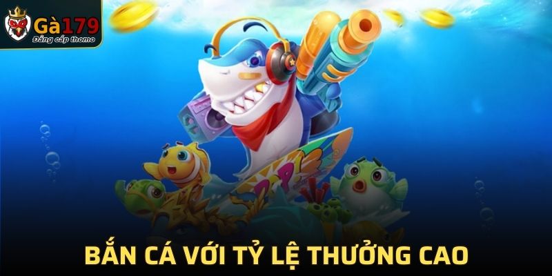 Bắn cá với tỷ lệ thưởng cao