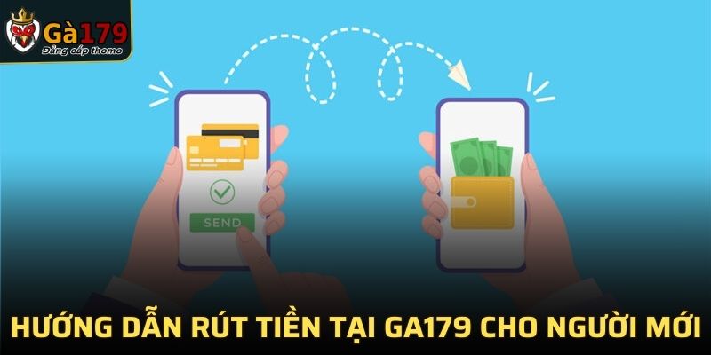 Hướng dẫn rút tiền tại GA179 cho người mới
