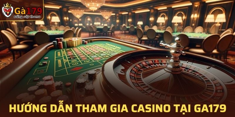 Hướng dẫn tham gia Casino tại GA179 một cách đơn giản