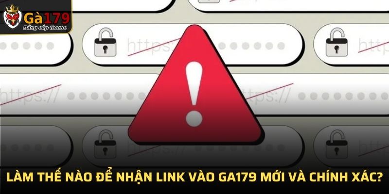 Làm thế nào để nhận link vào GA179 mới và chính xác?